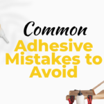Common adhesive mistakes to avoid